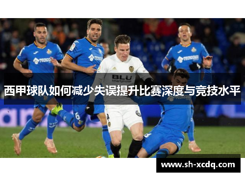 西甲球队如何减少失误提升比赛深度与竞技水平