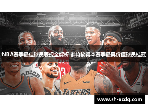 NBA赛季最佳球员表现全解析 谁将摘得本赛季最具价值球员桂冠