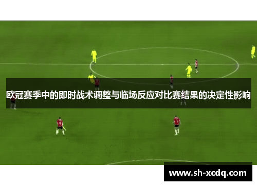 欧冠赛季中的即时战术调整与临场反应对比赛结果的决定性影响